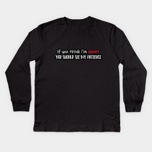 If You Think I'm SHORT You Should See My Patience Simple Funny Quote Kids Long Sleeve T-Shirt